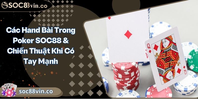 Các Hand Bài Trong Poker SOC88 & Chiến Thuật Khi Có Tay Mạnh 1 Các Hand Bài Trong Poker SOC88 & Chiến Thuật Khi Có Tay Mạnh