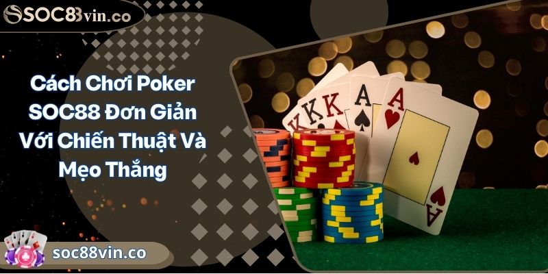 Cách Chơi Poker SOC88 Đơn Giản Với Chiến Thuật Và Mẹo Thắng 1 Cách Chơi Poker SOC88 Đơn Giản Với Chiến Thuật Và Mẹo Thắng