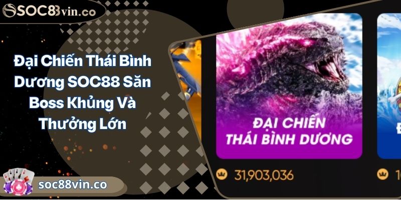 Đại Chiến Thái Bình Dương SOC88 Săn Boss Khủng Và Thưởng Lớn 9 Đại Chiến Thái Bình Dương SOC88 Săn Boss Khủng Và Thưởng Lớn