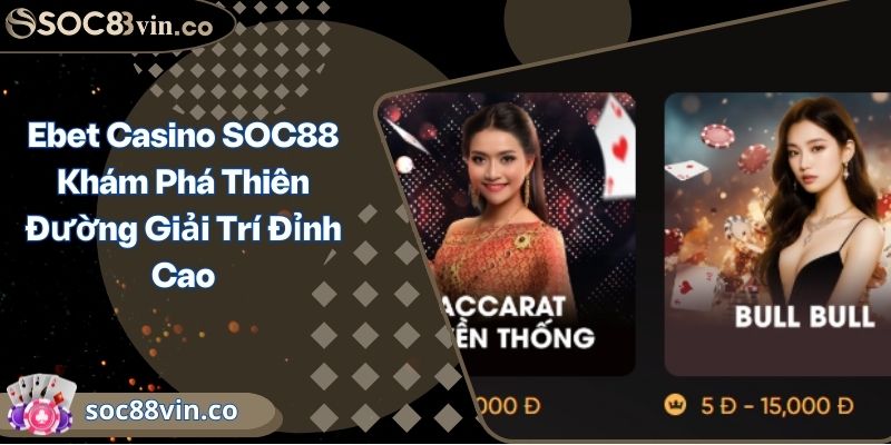 Ebet Casino SOC88 Khám Phá Thiên Đường Giải Trí Đỉnh Cao 10 Ebet Casino SOC88 Khám Phá Thiên Đường Giải Trí Đỉnh Cao
