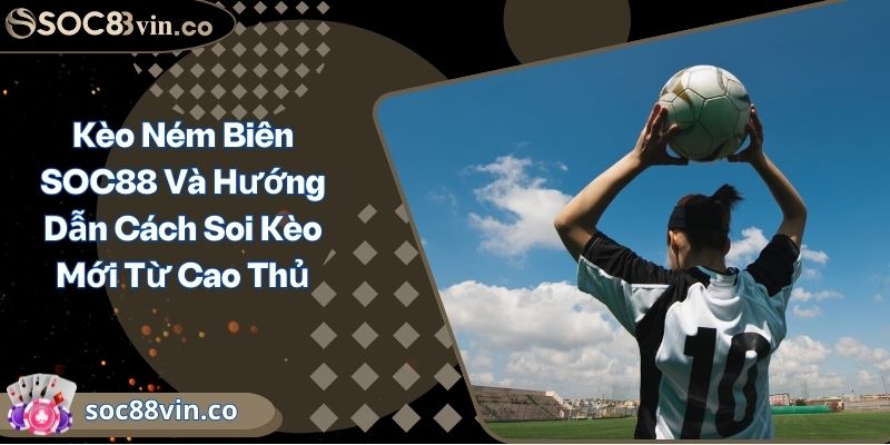 Kèo Ném Biên SOC88 Và Hướng Dẫn Cách Soi Kèo Mới Từ Cao Thủ 10 Kèo Ném Biên SOC88 Và Hướng Dẫn Cách Soi Kèo Mới Từ Cao Thủ