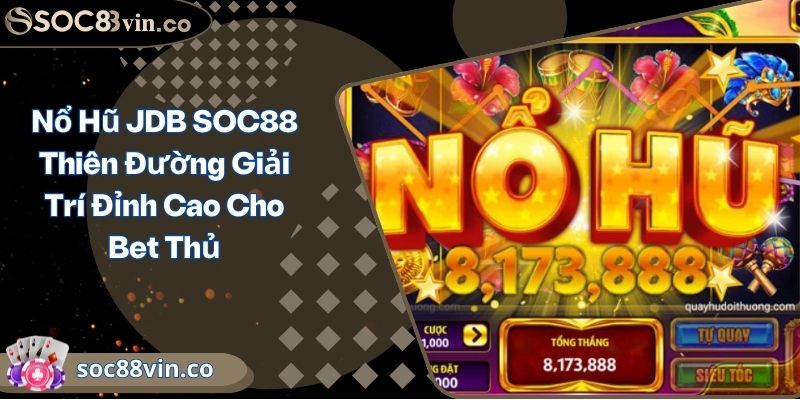 Nổ Hũ JDB SOC88 Thiên Đường Giải Trí Đỉnh Cao Cho Bet Thủ 10 Nổ Hũ JDB SOC88 Thiên Đường Giải Trí Đỉnh Cao Cho Bet Thủ