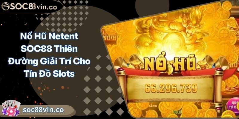 Nổ Hũ Netent SOC88 Thiên Đường Giải Trí Cho Tín Đồ Slots 9 Nổ Hũ Netent SOC88 Thiên Đường Giải Trí Cho Tín Đồ Slots