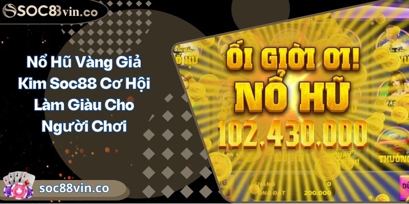 Nổ Hũ Vàng Giả Kim Soc88 Cơ Hội Làm Giàu Cho Người Chơi 1 Nổ Hũ Vàng Giả Kim Soc88 Cơ Hội Làm Giàu Cho Người Chơi