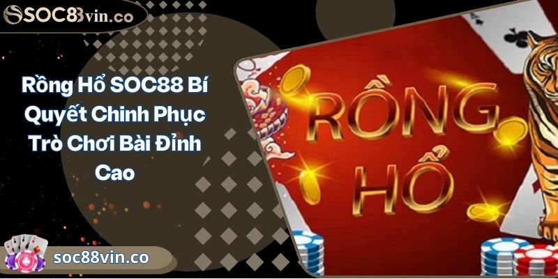 Rồng Hổ SOC88 Bí Quyết Chinh Phục Trò Chơi Bài Đỉnh Cao 6 Rồng Hổ SOC88 Bí Quyết Chinh Phục Trò Chơi Bài Đỉnh Cao