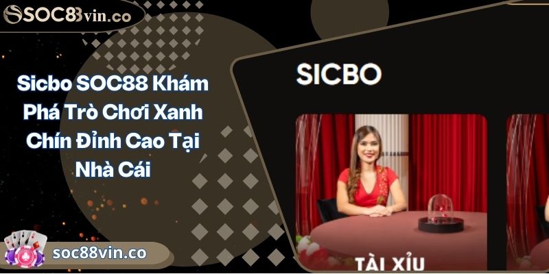 Sicbo SOC88 Khám Phá Trò Chơi Xanh Chín Đỉnh Cao Tại Nhà Cái 7 Sicbo SOC88 Khám Phá Trò Chơi Xanh Chín Đỉnh Cao Tại Nhà Cái