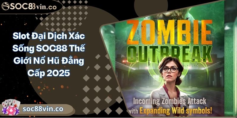 Slot Đại Dịch Xác Sống SOC88 Thế Giới Nổ Hũ Đẳng Cấp 2025 6 Slot Đại Dịch Xác Sống SOC88 Thế Giới Nổ Hũ Đẳng Cấp 2025