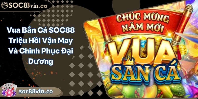 Vua Bắn Cá SOC88 Triệu Hồi Vận May Và Chinh Phục Đại Dương 10 Vua Bắn Cá SOC88 Triệu Hồi Vận May Và Chinh Phục Đại Dương