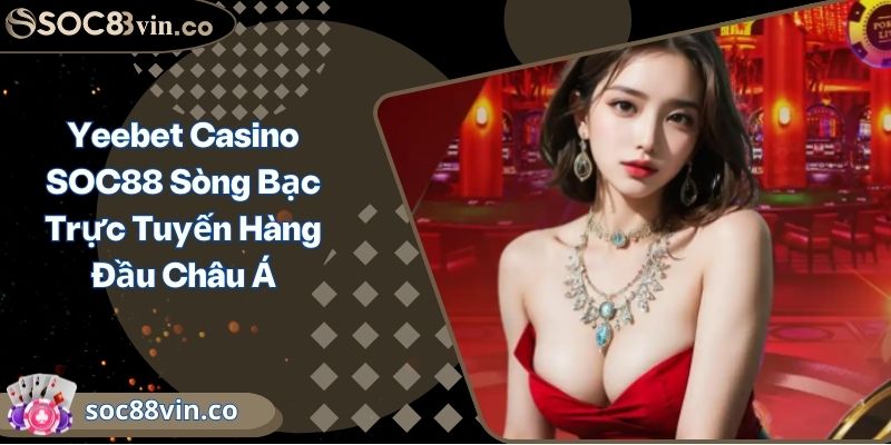 Yeebet Casino SOC88 Sòng Bạc Trực Tuyến Hàng Đầu Châu Á 1 Rồng Hổ SOC88 Bí Quyết Chinh Phục Trò Chơi Bài Đỉnh Cao