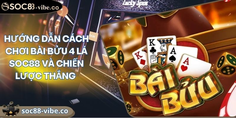 Hướng Dẫn Cách Chơi Bài Bửu 4 Lá SOC88 Và Chiến Lược Thắng 1 Hướng Dẫn Cách Chơi Bài Bửu 4 Lá SOC88 Và Chiến Lược Thắng