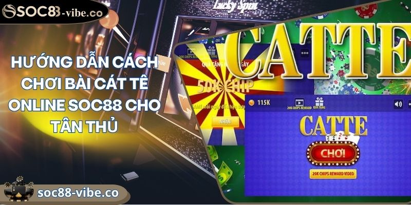 Hướng Dẫn Cách Chơi Bài Cát Tê Online SOC88 Cho Tân Thủ 9 Hướng Dẫn Cách Chơi Bài Cát Tê Online SOC88 Cho Tân Thủ