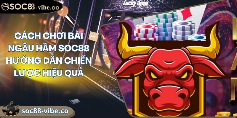 Cách Chơi Bài Ngầu Hầm SOC88 Hướng Dẫn Chiến Lược Hiệu Quả 10 Cách Chơi Bài Ngầu Hầm SOC88 Hướng Dẫn Chiến Lược Hiệu Quả
