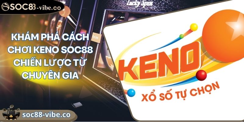 Khám Phá Cách Chơi Keno SOC88 Chiến Lược Từ Chuyên Gia 2 Khám Phá Cách Chơi Keno SOC88 Chiến Lược Từ Chuyên Gia