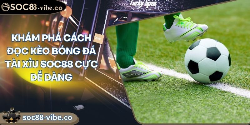 Khám Phá Cách Đọc Kèo Bóng Đá Tài Xỉu SOC88 Cực Dễ Dàng 4 Khám Phá Cách Đọc Kèo Bóng Đá Tài Xỉu SOC88 Cực Dễ Dàng