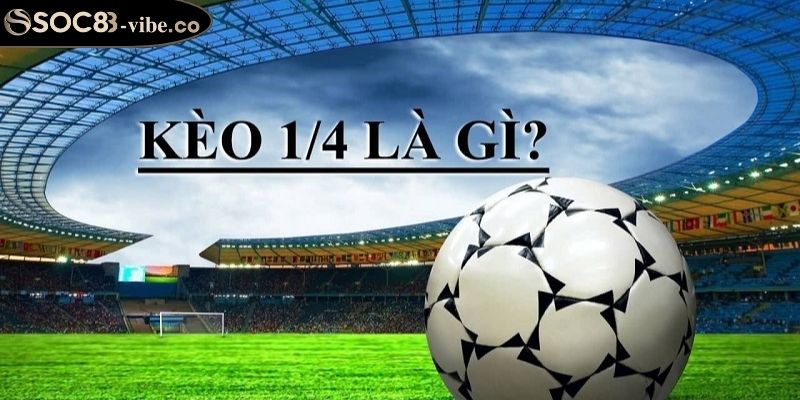 Kèo Chấp 1 4 SOC88 Hướng Dẫn Cùng Chiến Lược Thắng Lớn 2 Tìm hiểu về bản chất kèo chấp 1 4 SOC88 hấp dẫn