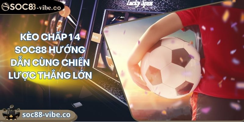 Kèo Chấp 1 4 SOC88 Hướng Dẫn Cùng Chiến Lược Thắng Lớn 5 Kèo Chấp 1 4 SOC88 Hướng Dẫn Cùng Chiến Lược Thắng Lớn