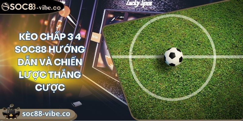 Kèo Chấp 3 4 SOC88 Hướng Dẫn Và Chiến Lược Thắng Cược 8 Kèo Chấp 3 4 SOC88 Hướng Dẫn Và Chiến Lược Thắng Cược