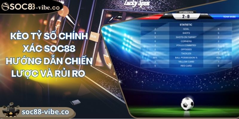 Kèo Tỷ Số Chính Xác SOC88 Hướng Dẫn Chiến Lược Và Rủi Ro 1 Kèo Tỷ Số Chính Xác SOC88 Hướng Dẫn Chiến Lược Và Rủi Ro
