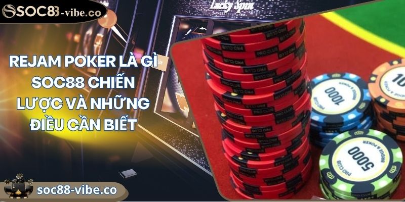 Rejam Poker Là Gì SOC88 Chiến Lược Và Những Điều Cần Biết 3 Rejam Poker Là Gì SOC88 Chiến Lược Và Những Điều Cần Biết