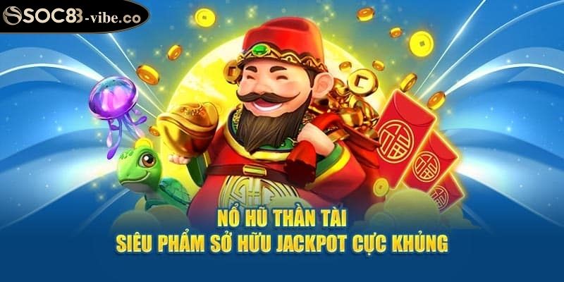 Thần Tài Soc88 - Nắm Bắt Bí Quyết Thắng Lớn Không Thể Bỏ Qua 3 Tính năng Jackpot độc đáo